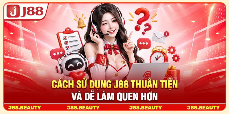 Cách sử dụng J88 thuận tiện và dễ làm quen hơn
