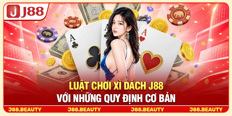 Luật chơi xì dách J88 với những quy định cơ bản