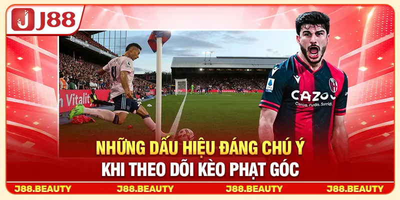 Những dấu hiệu đáng chú ý khi theo dõi kèo phạt góc