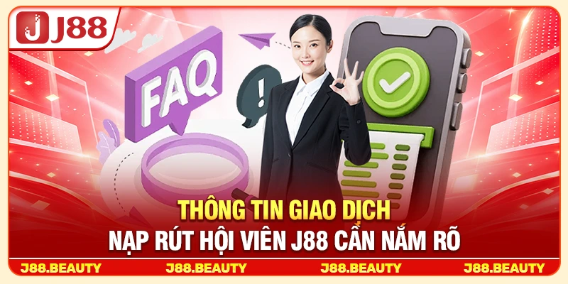 Câu Hỏi Thường Gặp J88: Giải Đáp Chi Tiết Mọi Thắc Mắc 2026 2 Thông tin giao dịch nạp rút hội viên cần nắm rõ
